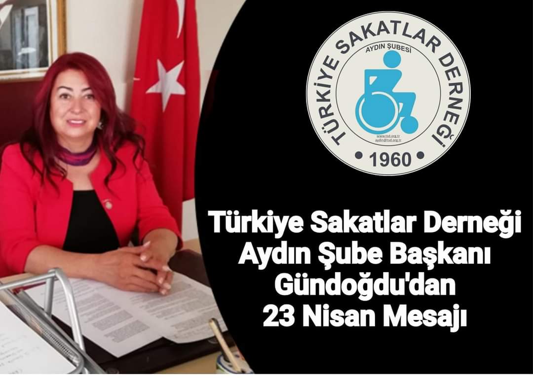 Türkiye Sakatlar Derneği Aydın Şube Başkanı Gündoğdu'dan 23 Nisan Mesajı Türkiye Sakatlar Derneği Aydın Şube Başkanı Gündoğdu'dan 23 Nisan Mesajı