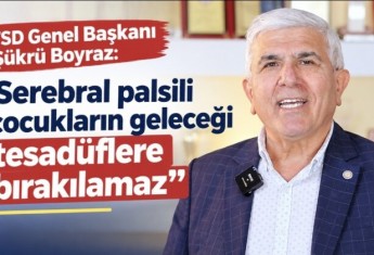 TSD Genel Başkanı Şükrü Boyraz: “Serebral palsili çocukların geleceği tesadüflere bırakılamaz”